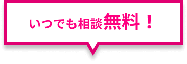 いつでも相談無料！